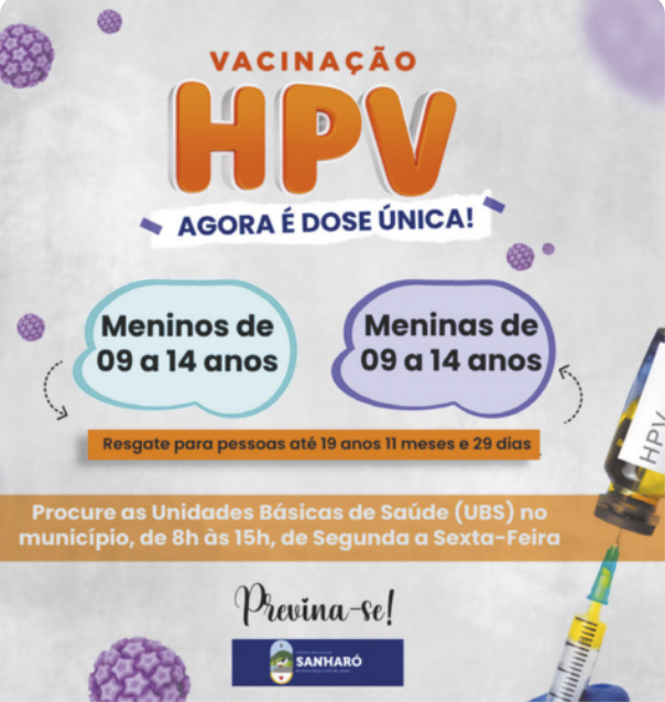 Cartaz da campanha 'Vacinação H P V' em baixo do título há o escrito 'Agora é dose única. Meninos de 9 a 14 anos. Meninas de 9 a 14 anos. Resgate para pessoas até 19 anos, 11 meses e 29 dias. Procure as Unidades Básicas de Saúde U B S, no município, de 8 horas até 15 horas, de segunda a sexta feira. Previna-se'. Abaixo está o Brasão da Prefeitura Municipal de Sanharó. Existem ilustrações de vírus espalhadas pelo cartaz. Há também as fotografias de uma ampola com a vacina e de uma seringa posicionadas no canto inferior direito.