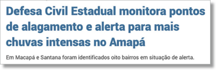 Imagem de caixa de texto: 'Defesa Civil Estadual monitora pontos de alagamento e alerta para mais chuvas intensas no Amapá. Em Macapá e Santana foram identificados oito bairros em situação de alerta.'.