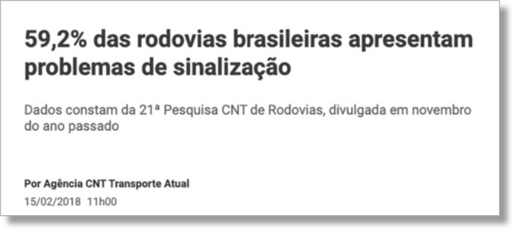 Imagem de caixa de texto: '59,2 por cento das rodovias brasileiras apresentam problemas de sinalização. Dados constam da vigésima primeira Pesquisa CNT de Rodovias, divulgada em novembro do ano passado. Por Agência CNT Transporte Atual. 15 de fevereiro de 2018, 11 horas'.