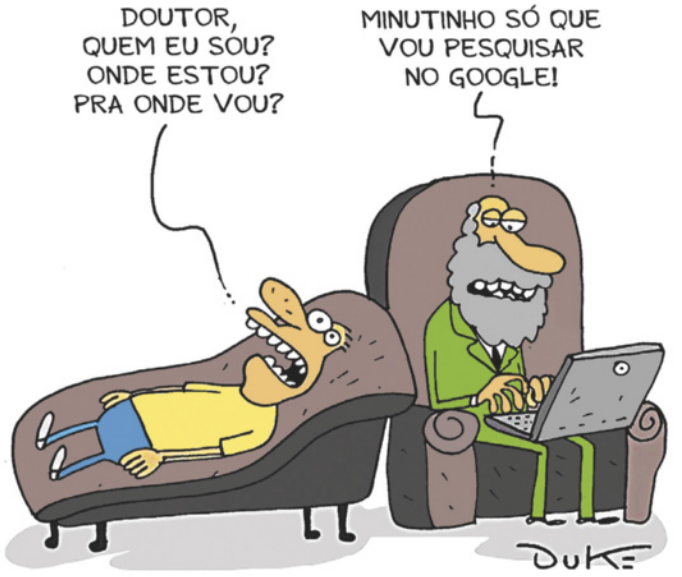 Charge de Duke: Um homem deitado em um divã pergunta a um psicólogo sentado em uma poltrona ao lado dele: 'Doutor, quem eu sou? Onde estou? Pra onde vou?'; ao que o psicólogo responde, digitando em um notebook apoiado no colo: 'Minutinho só que eu vou pesquisar no Google!'