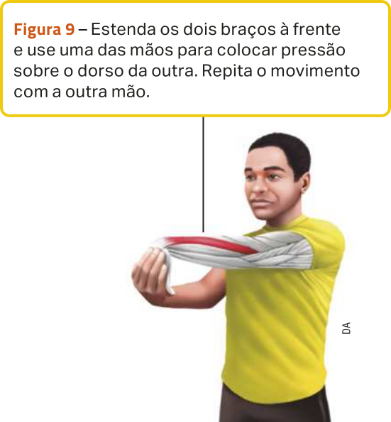 Figura 9. Ilustração de um homem com os braços estendidos à frente do peito, usando a mão direita para puxar o dorso da mão esquerda voltada para baixo, destacando o alongamento de um dos músculos do antebraço. O texto diz: 'Estenda os dois braços à frente e use uma das mãos para colocar pressão sobre o dorso da outra. Repita o movimento com a outra mão.'