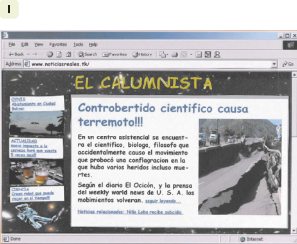 1. Imagem de uma página de blog da internet. Na barra de endereço do site está escrito: 'www.noticiasreales.tk'. O nome do blog é 'El calumnista' e está escrito no alto da página em letras maiúsculas. À esquerda há uma barra lateral mais fina com outros textos do blog. À direita, em uma caixa maior, está a matéria, cuja manchete é 'Controbertido cientifico causa terremoto!!!'. O texto é o seguinte: 'En un centro asistencial se encuentra el cientifico, biologo, filosofo que accidentalmente causo el movimiento que probocó una conflagracion en la que hubo varios heridos incluso muertes. Según el diario El Ocicón, y la prensa del 'weekly world news' de U.S.A. los mobimientos volveran', seguido de um ícone para 'seguir leyendo'. À direita do texto, há a fotografia de uma estrada destruída.