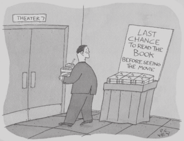 Cartoom em preto e branco que representa um homem segurando pipoca e refrigerante, indo em direção à porta de entrada do cinema. Ao lado estão livros empilhados em uma mesa com um cartaz escrito 'LAST CHANCE TO READ THE BOOK BEFORE SEEING THE MOVIE'.