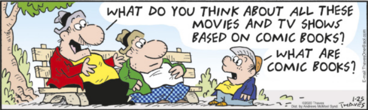 Charge de 'Frank and Ernest'. Os homens estão sentados em um banco de uma praça e conversam com um menino. Frank pergunta: ' What do you think about all these movies and tv shows based on comic books?' A criança, com expressão confusa, responde: 'What are comic books?'
