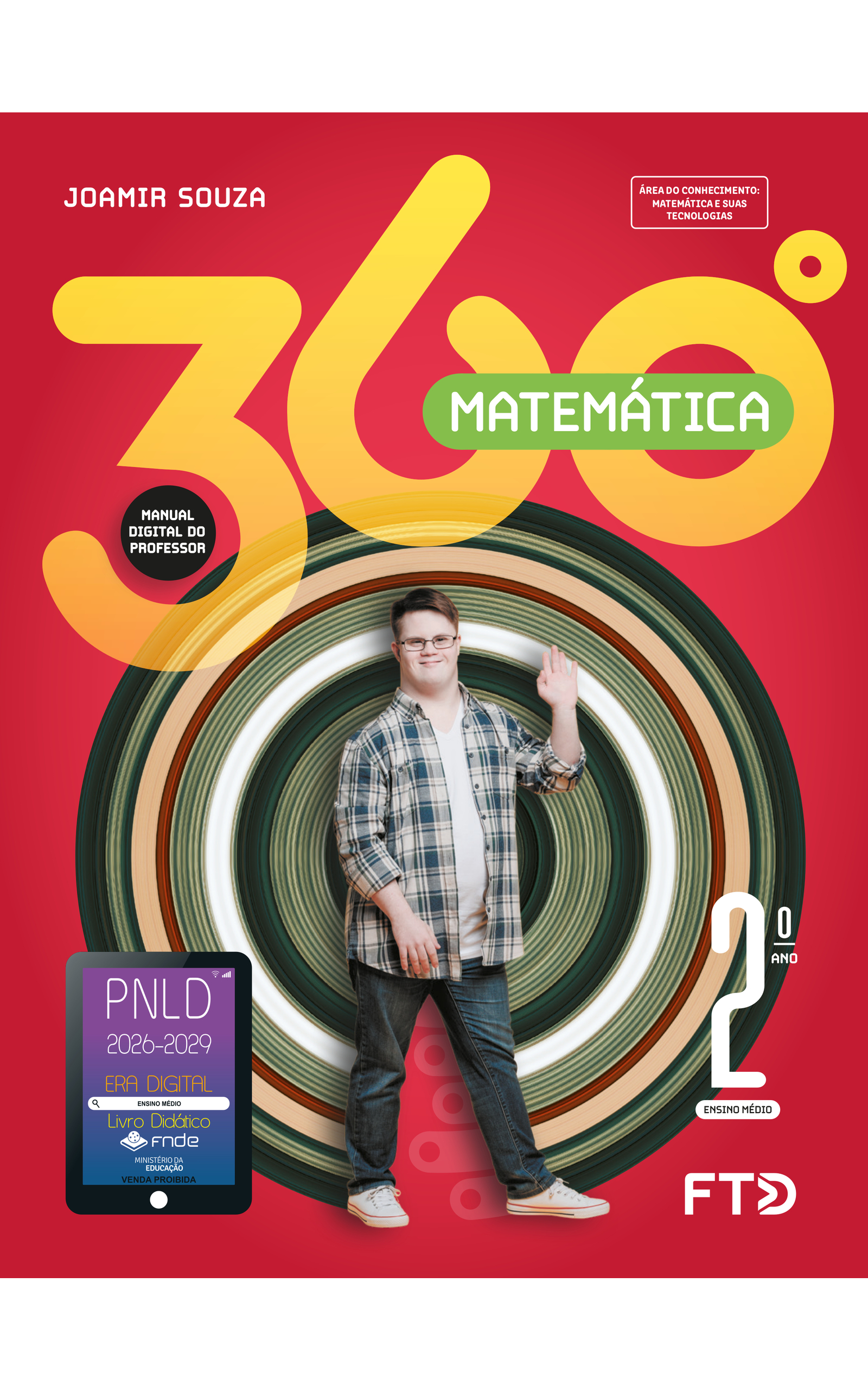 Capa do livro 360 graus. Matemática. Manual Digital do Professor. Área do Conhecimento: Matemática e suas tecnologias. 2º Ano Ensino Médio. Joamir Souza. A imagem da capa mostra um garoto com traços da Síndrome de Down, sorrindo. Ele acena com o braço esquerdo, com a palma da mão voltada para frente, enquanto o braço direito permanece para baixo, próximo ao corpo. As pernas estão esticadas e afastadas, com os pés voltados para a esquerda. O garoto é branco, tem cabelos castanhos, lisos e curtos, penteados para a esquerda. Usa óculos, uma camisa xadrez sobre uma camiseta branca, calças jeans e tênis brancos com detalhe em vermelho. O fundo é vermelho e traz um elemento circular composto por listras concêntricas de diferentes larguras e cores: tons variados de verde, além de branco, laranja e bege. No canto inferior esquerdo, há o Selo PNLD 2026-2029, composto pela ilustração de um tablet com as seguintes informações: 'Era Digital. Ensino Médio. Livro Didático. FNDE. Ministério da Educação. Venda proibida'. Editora FTD.