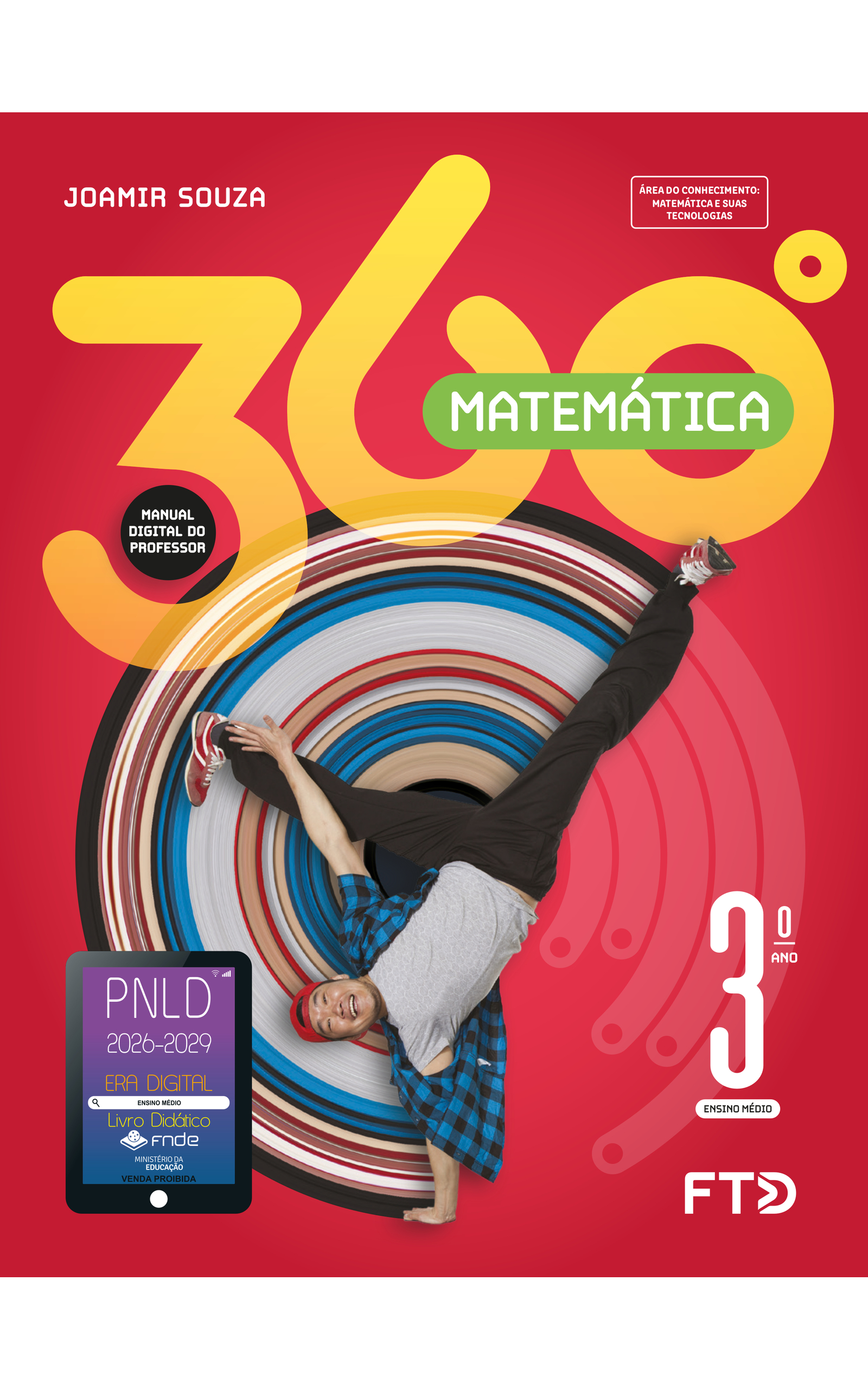 Capa do livro 360 graus. Matemática. Manual Digital do Professor. Área do Conhecimento: Matemática e suas tecnologias. 3º Ano Ensino Médio. Joamir Souza. A imagem da capa mostra um garoto sorrindo e dançando. Ele está de cabeça para baixo, com a mão direita apoiada no chão, enquanto a mão esquerda está esticada para o alto. As pernas também estão esticadas: a esquerda para a lateral esquerda e direita para cima na diagonal direita. O garoto é branco e tem barba. Usa boné vermelho, uma camisa xadrez sobre uma camiseta cinza, calças pretas e tênis vermelhos com detalhes em branco. O fundo é vermelho e há um elemento circular composto por um círculo preto no centro e sucessivas listras de diferentes larguras e cores: bege, diferentes tons de azul, branca, vermelha e preta. No canto inferior esquerdo, há o Selo PNLD 2026-2029, composto pela ilustração de um tablet com as seguintes informações: 'Era Digital. Ensino Médio. Livro Didático. FNDE. Ministério da Educação. Venda proibida'. Editora FTD.