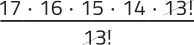 Imagem da expressão: 17 vezes 16 vezes 15 vezes 14 vezes 13 fatorial, tudo sobre 13 fatorial. O 13 fatorial está simplificado.