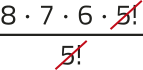 Imagem da expressão: 8 vezes 7 vezes 6 vezes 5!, tudo dividido por 5!. O fator 5! está simplificado.