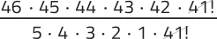 Imagem de uma expressão fracionária com elementos simplificados. No numerador, temos: 46 vezes 45 vezes 44 vezes 43 vezes 42 vezes 'fatorial de 41'. No denominador, temos: 5 vezes 4 vezes 3 vezes 2 vezes 1 vezes 'fatorial de 41'. O 'fatorial de 41' está simplificado.