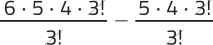 Imagem de uma operação de expressões fracionárias com elementos simplificados. Expressão 1: 6 vezes 5 vezes 4 vezes 3 fatorial, tudo sobre 3 fatorial. O 3 fatorial está simplificado. Expressão 2: 5 vezes 4 vezes 3 fatorial, tudo sobre 3 fatorial. O 3 fatorial está simplificado. As expressões 1 e 2 estão subtraídas.