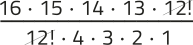 Imagem de uma expressão fracionária com elementos simplificados. No numerador, aparecem os fatores: 16 vezes 15 vezes 14 vezes 13 vezes 12 fatorial. No denominador, aparecem: 12 fatorial vezes 4 vezes 3 vezes 2 vezes 1. O 12 fatorial está simplificado.