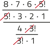 Imagem de uma divisão de frações, com elementos simplificados. No numerador, temos a expressão: 8 vezes 7 vezes 6 vezes 5!, tudo sobre 5! vezes 3 vezes 2 vezes 1. O fator 5! está simplificado. No denominador, temos: 4 vezes 3!, sobre 3! vezes 1. O fator 3! está simplificado.