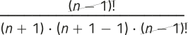 Imagem de uma expressão fracionária com elementos simplificados. No numerador, temos: 'fatorial de n menos 1'. No denominador, temos os fatores: 'n mais 1', multiplicado por 'n mais 1 menos 1', multiplicado por 'fatorial de n menos 1'. O 'fatorial de n menos 1' está simplificado.