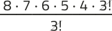 Imagem da expressão: 8 vezes 7 vezes 6 vezes 5 vezes 4 vezes 3 fatorial, tudo sobre 3 fatorial. O 3 fatorial está simplificado.