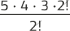 Imagem da expressão: 5 vezes 4 vezes 3 vezes 2 fatorial, tudo sobre 2 fatorial. O 2 fatorial está simplificado.