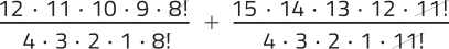 Imagem da soma de expressões fracionárias com elementos simplificados. Expressão 1: no numerador, temos: 12 vezes 11 vezes 10 vezes 9 vezes 8!; no denominador, temos: 4 vezes 3 vezes 2 vezes 1 vezes 8!. Expressão 2:  no numerador, temos: 15 vezes 14 vezes 13 vezes 12 vezes 11!; no denominador, temos: 4 vezes 3 vezes 2 vezes 1 vezes 11!. As expressões 1 e 2 são somadas e os fatores 8! e 11! estão simplificados.