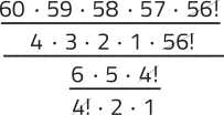 Imagem da divisão de expressões fracionárias com elementos simplificados. Expressão 1: no numerador, temos: 60 vezes 59 vezes 58 vezes 57 vezes 56!; no denominador, temos: 4 vezes 3 vezes 2 vezes 1 vezes 'fatorial de 56'. Expressão 2: no numerador, temos: 6 vezes 5 vezes 'fatorial de 4'; no denominador, temos: 'fatorial de 4' vezes 2 vezes 1. A expressão 1 é dividida pela expressão 2 e os elementos 'fatorial de 56' e 'fatorial de 4' estão simplificados.