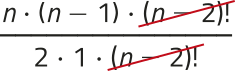 Imagem de uma expressão fracionária com elementos simplificados. No numerador, aparecem os fatores: n, multiplicado por 'n menos 1', multiplicado por 'fatorial de n menos 2'. No denominador, aparecem: 2, multiplicado por 1, multiplicado por 'fatorial de n menos 2'. O 'fatorial de n menos 2' está simplificado.
