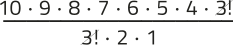 Imagem de uma expressão fracionária com elementos simplificados. No numerador, temos: 10 vezes 9 vezes 8 vezes 7 vezes 6 vezes 5 vezes 4 vezes 'fatorial de 3'. No denominador, temos: 'fatorial de 3' vezes 2 vezes 1. O 'fatorial de 3' está simplificado.