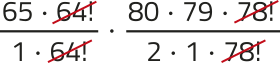 Imagem da multiplicação de duas frações, com elementos simplificados. Primeira fração: 65 vezes 64!, sobre 1 vezes 64!. O fator 64! está simplificado. Segunda fração: 80 vezes 79 vezes 78!, tudo sobre 2 vezes 1 vezes 78!. O fator 78! está simplificado.