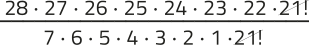 Imagem de uma expressão fracionária com elementos simplificados. No numerador, temos: 28 vezes 27 vezes 26 vezes 25 vezes 24 vezes 23 vezes 22 vezes 'fatorial de 21'. No denominador, temos: 7 vezes 6 vezes 5 vezes 4 vezes 3 vezes 2 vezes 1 vezes 'fatorial de 21'. O 'fatorial de 21' está simplificado.