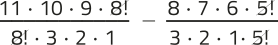 Imagem de uma operação de expressões fracionárias com elementos simplificados. Expressão 1: 11 vezes 10 vezes 9 vezes 8 fatorial, tudo sobre 8 fatorial vezes 3 vezes 2 vezes 1. O 8 fatorial está simplificado. Expressão 2: 8 vezes 7 vezes 6 vezes 5 fatorial, tudo sobre 3 vezes 2 vezes 1 vezes 5 fatorial. O 5 fatorial está simplificado. As expressões 1 e 2 estão subtraídas.