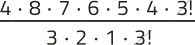 Imagem de uma expressão fracionária com elementos simplificados. No numerador, aparecem os fatores: 4 vezes 8 vezes 7 vezes 6 vezes 5 vezes 4 vezes 3 fatorial. No denominador, aparecem: 3 vezes 2 vezes 1 vezes 3 fatorial. O 3 fatorial está simplificado.