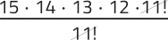 Imagem da expressão: 15 vezes 14 vezes 13 vezes 12 vezes 11!, tudo sobre 11!. O fator 11! está simplificado.