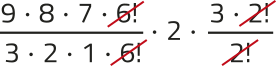Imagem da operação: expressão 1, vezes 2, vezes expressão 2. A expressão 1 é a seguinte: 9 vezes 8 vezes 7 vezes 6!, tudo sobre 3 vezes 2 vezes 1 vezes 6!; o fator 6! está simplificado. A expressão 2 é a seguinte: 3 vezes 2!, sobre 2!; o 2! está simplificado.