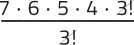 Imagem da expressão: 7 vezes 6 vezes 5 vezes 4 vezes 3 fatorial, tudo sobre 3 fatorial. O 3 fatorial está simplificado.