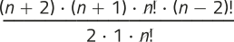 Imagem de uma expressão fracionária com elementos simplificados. No numerador, aparecem os fatores: 'n mais 2', multiplicado por 'n mais 1', multiplicado por 'fatorial de n', multiplicado por 'fatorial de n menos 2'. No denominador, aparecem: 2 multiplicado por 1 multiplicado por 'fatorial de n'. O 'fatorial de n' está simplificado.