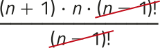 Imagem de uma expressão fracionária com elementos simplificados. No numerador, aparecem os fatores: 'n mais um', multiplicado por 'n', multiplicado por 'fatorial de n menos um'. No denominador, aparece: 'fatorial de n menos um'. O 'fatorial de n menos um' está simplificado.