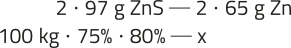 Imagem da seguinte regra de 3: Dois vezes 97 gramas de ZnS equivale a dois vezes 65 gramas de Zn. 100 quilogramas vezes 75 por cento vezes 80 por cento equivale a x.