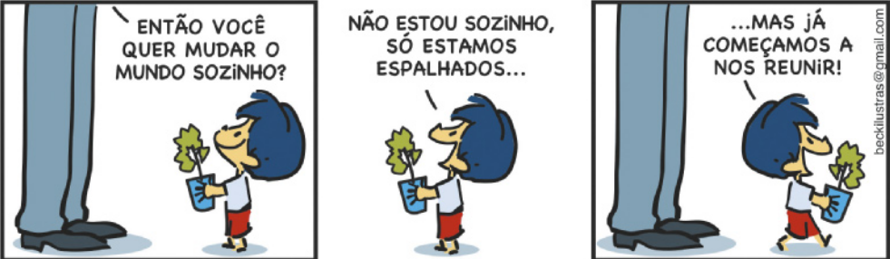 Tirinha de Armandinho, em 3 quadrinhos: Q1: O pai de Armandinho pergunta a ele, que está segurando um pequeno vaso com uma planta: 'Então você quer mudar o mundo sozinho?' Q2: Armandinho responde: 'Não estou sozinho, só estamos espalhados...' Q3: Armandinho se vira e caminha na direção oposta a seu pai, carregando o vaso e dizendo: '... mas já começamos a nos reunir!'