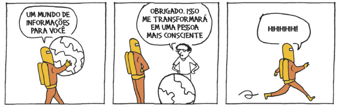 Tira de André Dahmer, em 3 quadrinhos: Q1: Há uma pessoa de capacete, com uma mochila em formato de tubos nas costas, segurando um globo terrestre. Ela diz: 'Um mundo de informções para você'; Q2: Um homem de óculos responde, com as mãos na cintura: 'Obrigado. Isso me transformará em uma pessoa mais consciente'; Q3: A pessoa de capacete sai correndo e ri: 'Hihihihihi!'.