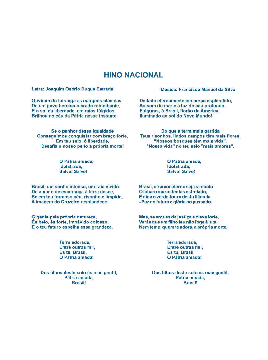 Terceira capa. Hino Nacional. Letra: Joaquim Osório Duque Estrada. música: Francisco Manuel da Silva. Ouviram do Ipiranga as margens plácidas. De um povo heroico o brado retumbante, e o sol da liberdade, em raios fúlgidos, brilhou no céu da Pátria nesse instante. Se o penhor dessa igualdade. Conseguimos conquistar com braço forte, em teu seio, ó liberdade, desafia o nosso peito a própria morte! Ó Pátria amada, idolatrada, Salve! Salve! Brasil, um sonho intenso, um raio vívido. De amor e de esperança à terra desce, se em teu formoso céu, risonho e límpido, a imagem do Cruzeiro resplandece. Gigante pela própria natureza, és belo, és forte, impávido colosso, e o teu futuro espelha essa grandeza. Terra dourada, entre outras mil, és tu, Brasil, ó Pátria amada! Dos filhos deste solo és mãe gentil, Pátria amada, Brasil! Deitado eternamente em berço esplêndido, ao som do mar e à luz do céu profundo, fulguras, ó Brasil, florão da América, iluminado ao sol do Novo Mundo! Do que a terra mais garrida Teus risonhos, lindos campos têm mais flores; ‘Nossos bosques têm mais vida’, ‘Nossa vida’ no teu seio ‘mais amores’. Ó Pátria amada, idolatrada, Salve! Salve! Brasil, de amor eterno seja símbolo. O lábaro que ostentas estrelado, e diga o verde-louro desta flâmula – Paz no futuro e glória no passado. Mas, se ergues da justiça a clava forte, verás que um filho teu não foge à luta, nem teme, quem te adora, a própria morte. Terra dourada, entre outras mil, és tu, Brasil, ó Pátria amada Dos filhos deste solo és mãe gentil, Pátria amada, Brasil!