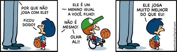 Tirinha em três quadrinhos. Q1. Armandinho, um menino de cabelos azuis, camiseta azul e shorts vermelho, está segurando uma bola de basquete, de frente para um adulto visto somente as pernas. O adulto fala: POR QUE NÃO JOGA COM ELE? O menino responde: FICOU DOIDO? Q2. Um menino sentado em uma cadeira de rodas, vestindo camiseta vermelha, shorts azul, usando um boné verde está sorrindo e equilibrando uma bolsa de basquete na cadeira. O adulto fala: ELE É UM MENINO IGUAL A VOCÊ, FILHO! Armandinho responde: NÃO É MESMO! OLHA ALI! Q3. Armandinho está de boca aberta e fala em direção ao adulto: ELE JOGA MUITO MELHOR DO QUE EU!