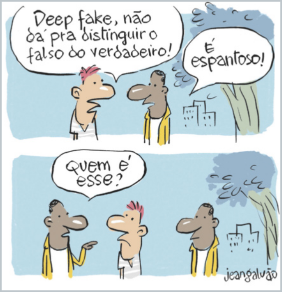 Charge com duas cenas.  Primeira cena: Dois homens conversam na rua; um deles, usa camisa branca e diz: 'Deep fake, não dá pra distinguir o falso do verdadeiro!'. E o outro, com jaqueta amarela, responde: 'É espantoso!'. Segunda cena: Um terceiro homem aparece, usando também uma jaqueta amarela ao lado deles, ele pergunta: 'Quem é esse?'.