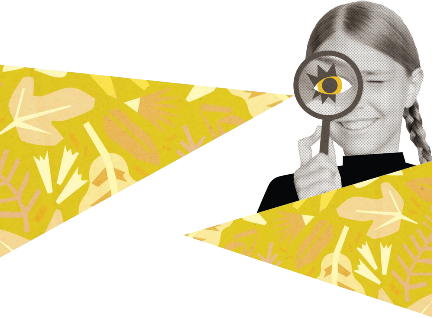 Colagem digital mostra uma menina com expressão sorridente segurando uma lupa diante de um dos olhos, que revela o desenho de um olho estilizado com um sol ao fundo. A menina aparece em preto e branco, com trança lateral e vestindo uma blusa escura. Dois grandes triângulos amarelos com padrão de folhas estilizadas ocupam as laterais da imagem.