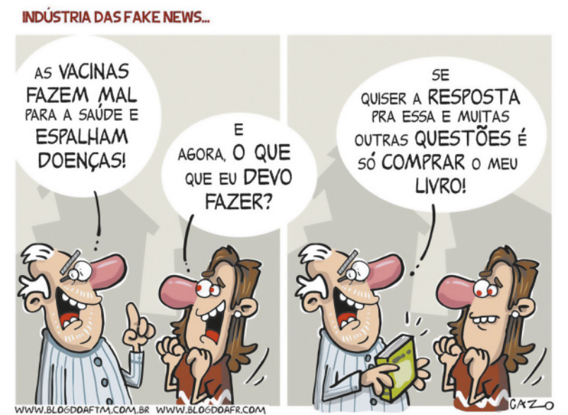 Charge de Cazo, em dois quadrinhos, intitulada 'Indústria das fake news': Q1: Um homem de cabelos grisalhos diz a uma mulher: 'As vacinas fazem mal para a saúde e espalham doenças!'; a mulher então pergunta a ele: 'E agora, o que eu devo fazer?' Q2: O homem pega um livro na mão e diz a ela: 'Se quiser a resposta pra essa e muitas outras questões é só comprar o meu livro!'