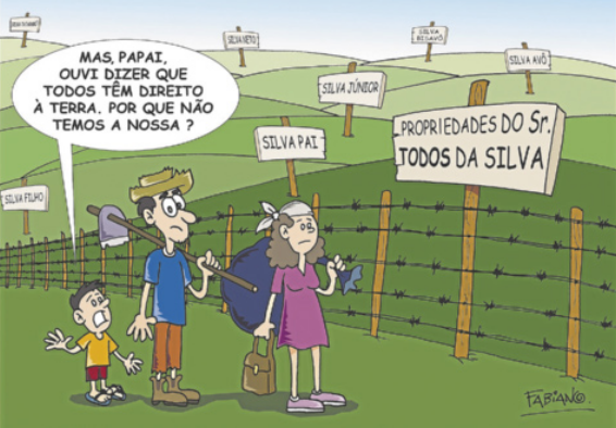 Charge sobre conflito de terras. Uma área rural está delimitada com cercas de arame farpado. Na grama, há placas com os seguintes nomes: propriedades do Senhor Todos da Silva, Silva avô, Silva pai, Silva filho, Silva Júnior. Ao lado da cerca, fora da propriedade, encontra-se uma família. O filho pergunta: 'Mas, papai, ouvi dizer que todos têm direito à terra. Por que não temos a nossa?'. O pai está com uma enxada nos ombros e a mãe carrega uma bolsa e uma trouxa.
