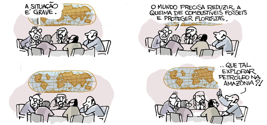 Charge com cinco homens sentados em torno de uma mesa com um mapa-múndi ao fundo. Ela está dividida em quatro quadrinhos. Q1. O homem sentado na esquerda da mesa diz: A situação é grave. Q2. O mesmo homem diz: O mundo precisa reduzir a queima de combustíveis fósseis e proteger florestas. Q3. Todos os homens estão com expressão pensativa, alguns estão de cabeça baixa e com a mão cobrindo a boca. Q4. O homem que está sentado no lado direito da mesa diz: Que tal explorar petróleo na Amazônia?!
