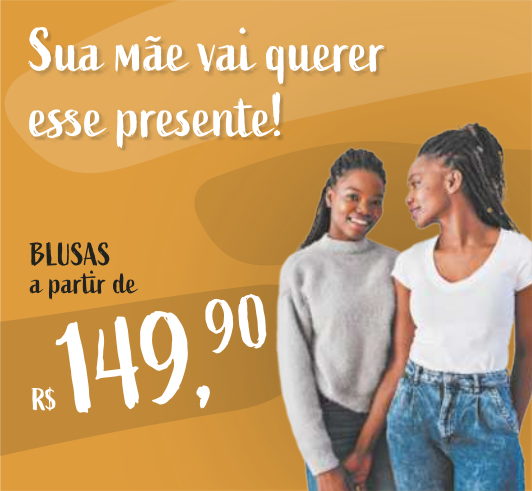 Propaganda que apresenta uma mulher e uma jovem. Ao lado, está escrito: 'Sua mãe vai querer esse presente. Blusas a partir de 149 reais e 90 centavos'.