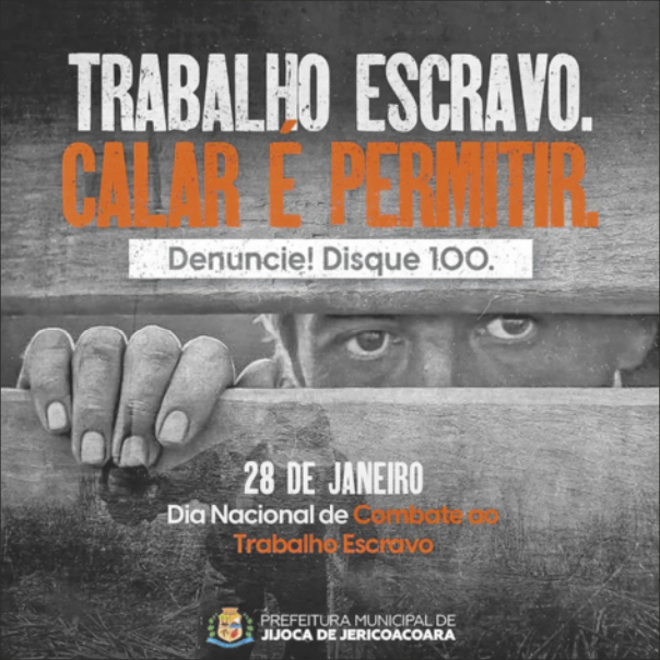 Campanha que apresenta uma pessoa através das fendas de uma cerca. Também está escrito 'Trabalho escravo. Calar é permitir. Denuncie. Disque 100. 28 de janeiro. Dia Nacional de Combate ao Trabalho Escravo. Prefeitura Municipal de Jericoacoara'.