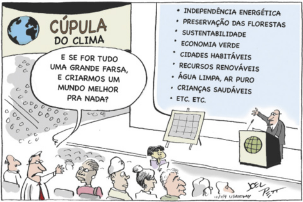 Charge. Várias pessoas estão reunidas na Cúpula do Clima. Em uma tela, posicionada no palco, destacam-se as seguintes metas: 'Independência energética; preservação das florestas; sustentabilidade; economia verde; cidades habitáveis; recursos renováveis; água limpa; ar puro; crianças saudáveis; etc. etc'. Um dos participantes se levanta na plateia e diz: 'E se for tudo uma grande farsa, e criarmos um mundo melhor pra nada?'.