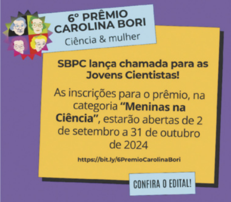 Chamada com as seguintes informações 'Sexto prêmio Carolina Bori. Ciência & Mulher. S B P C lança chamada para as Jovens Cientistas! As inscrições para o prêmio, na categoria 'Meninas na Ciência', estarão abertas de 2 de setembro a 31 de outubro de 2024'.