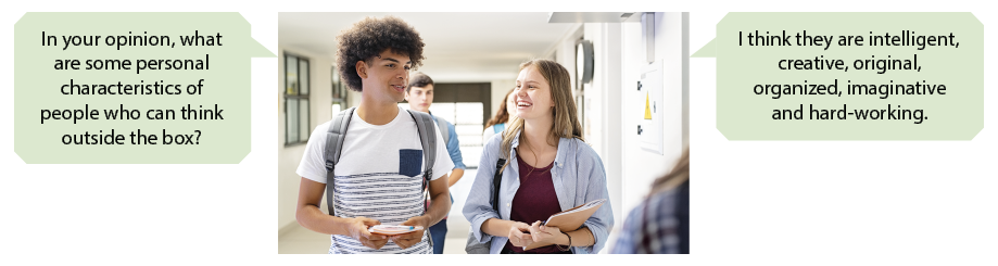 Fotografia de dois jovens caminhando e conversando em um corredor escolar. O jovem à esquerda tem cabelos cacheados, está segurando um caderno, e carrega uma mochila nas costas. Há um balão de fala para ele, escrito em inglês: In your opinion, what are some personal characteristics of people who can think outside the box? Ao lado dele, está uma jovem de cabelos compridos, com uma mochila nas costas e segurando um caderno. Há um balão de fala para ela, escrito em inglês: I think they are intelligent, creative, original, organized, imaginative and hard-working.