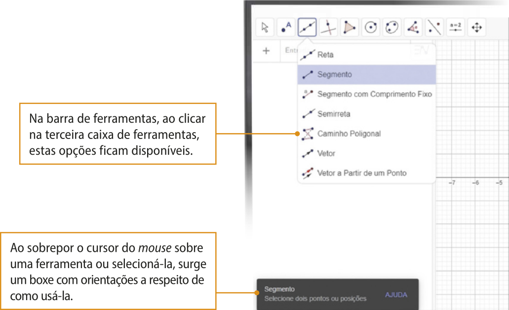 Imagem da tela inicial do software. Na barra de ferramentas, ao clicar na terceira caixa de ferramentas, estas opções ficam disponíveis: Reta; Segmento; Segmento com Comprimento Fixo; Semirreta; Caminho Poligonal; Vetor; Vetor a Partir de um Ponto. Ao sobrepor o cursor do mouse sobre uma ferramenta ou selecioná-la, surge um boxe com orientações a respeito de como usá-la: Ajuda. Segmento. Selecione dois pontos ou posições.