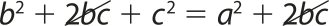 Imagem da equação: b ao quadrado mais 2 b c mais c ao quadrado é igual a a ao quadrado mais 2 b c. Os dois termos 2 b c estão simplificados.