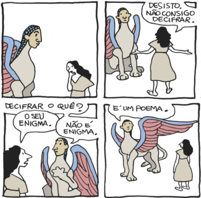 Tirinha em quatro quadros. Q1: Uma mulher olha intrigada para a esfinge. Q2: Ela diz 'Desisto! Não consigo decifrar!'. Q3: A esfinge respondeu 'Decifrar o quê?'. Ela fala 'Seu enigma'. E a esfinge continua 'Não é enigma!'. Q4: E a esfinge conclui 'É um poema'.